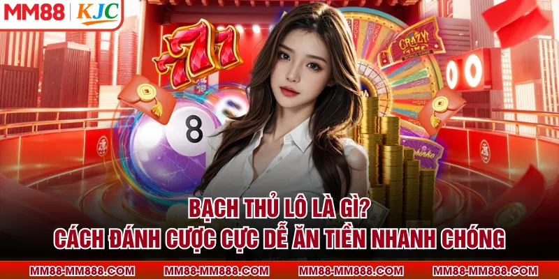 Bạch Thủ Lô Là Gì? Cách Đánh Cược Cực Dễ Ăn Tiền Nhanh Chóng