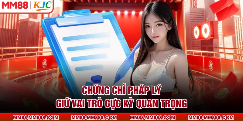 Chứng chỉ pháp lý giữ vai trò cực kỳ quan trọng
