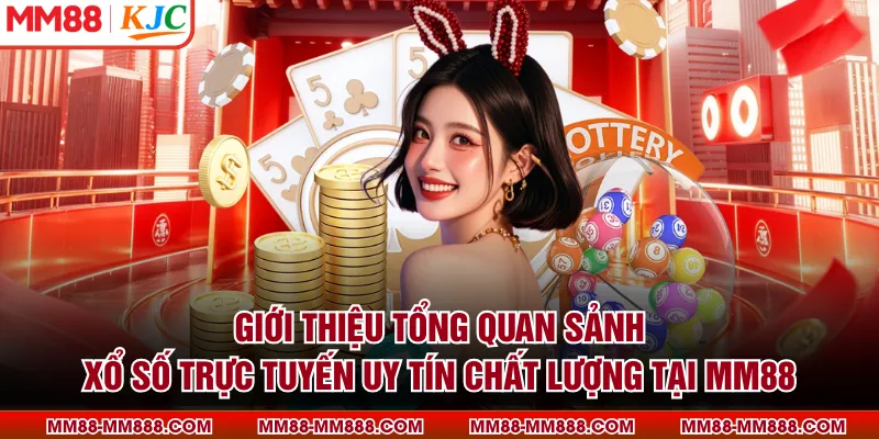 Giới thiệu tổng quan sảnh xổ số trực tuyến uy tín chất lượng tại MM88